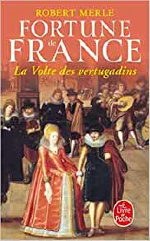 Robert Merle – Fortune de France, tome 7 : La Volte des vertugadins
